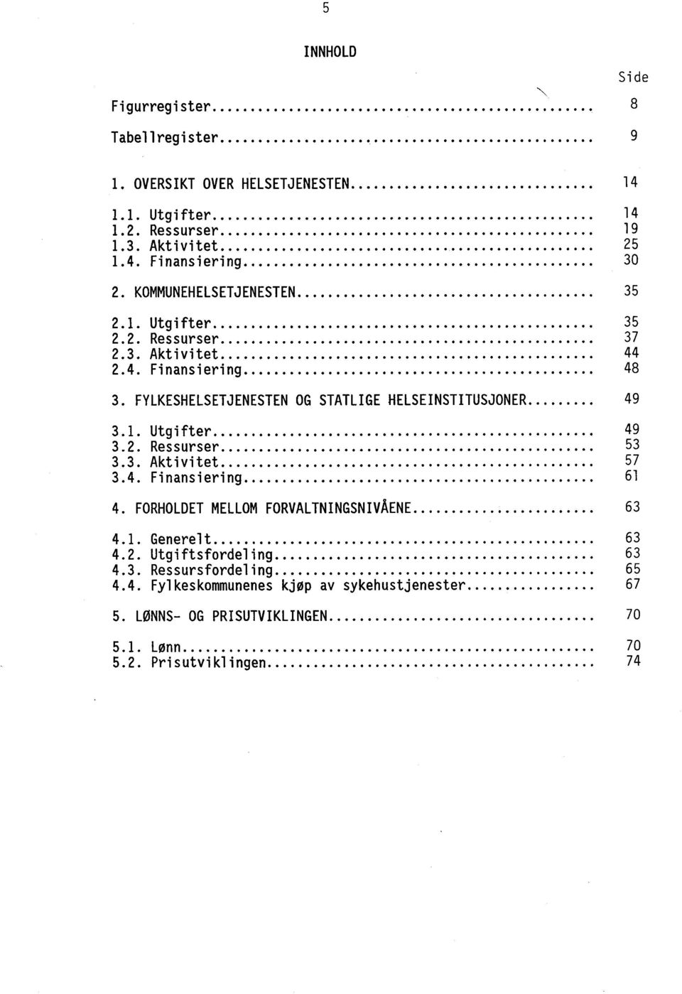 FYLKESHELSETJENESTEN OG STATLIGE HELSEINSTITUSJONER... 49 3.1. Utgifter...... 49 3.2. Ressurser......... 53 3.3. Aktivitet...... OOOOOOOOOOOOO... 57 3.4. Finansiering..... OOOOOOOOOOOOO... OOOOO 61 4.