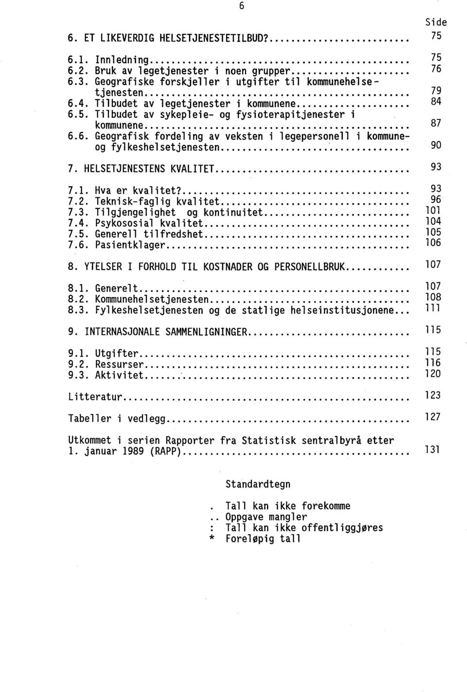 .. 7. HELSETJENESTENS KVALITET...... 7.1. Hva er kvalitet?................. 7.2. Teknisk-faglig kvalitet.......... 7.3. Tilgjengelighet og kontinuitet.......... 7.4. Psykososial kvalitet............... 7.5.