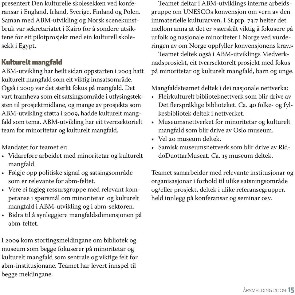 Kulturelt mangfald ABM-utvikling har heilt sidan oppstarten i 2003 hatt kulturelt mangfald som eit viktig innsatsområde. Også i 2009 var det sterkt fokus på mangfald.