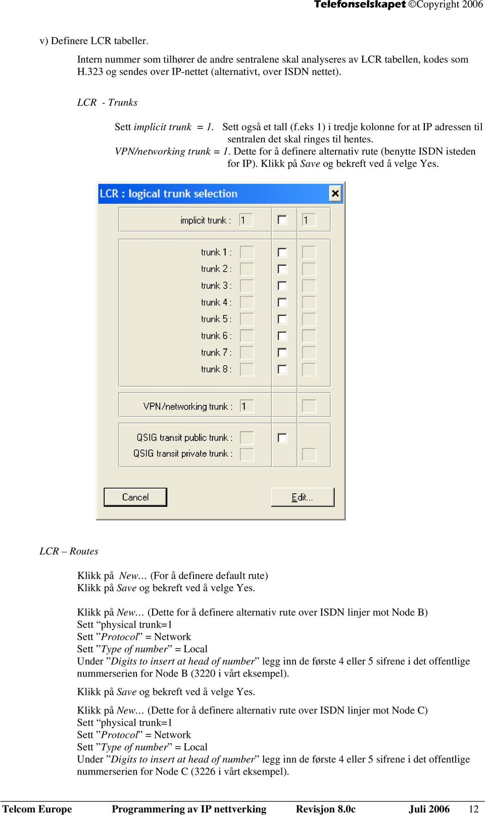 Dette for å definere alternativ rute (benytte ISDN isteden for IP). Klikk på Save og bekreft ved å velge Yes.