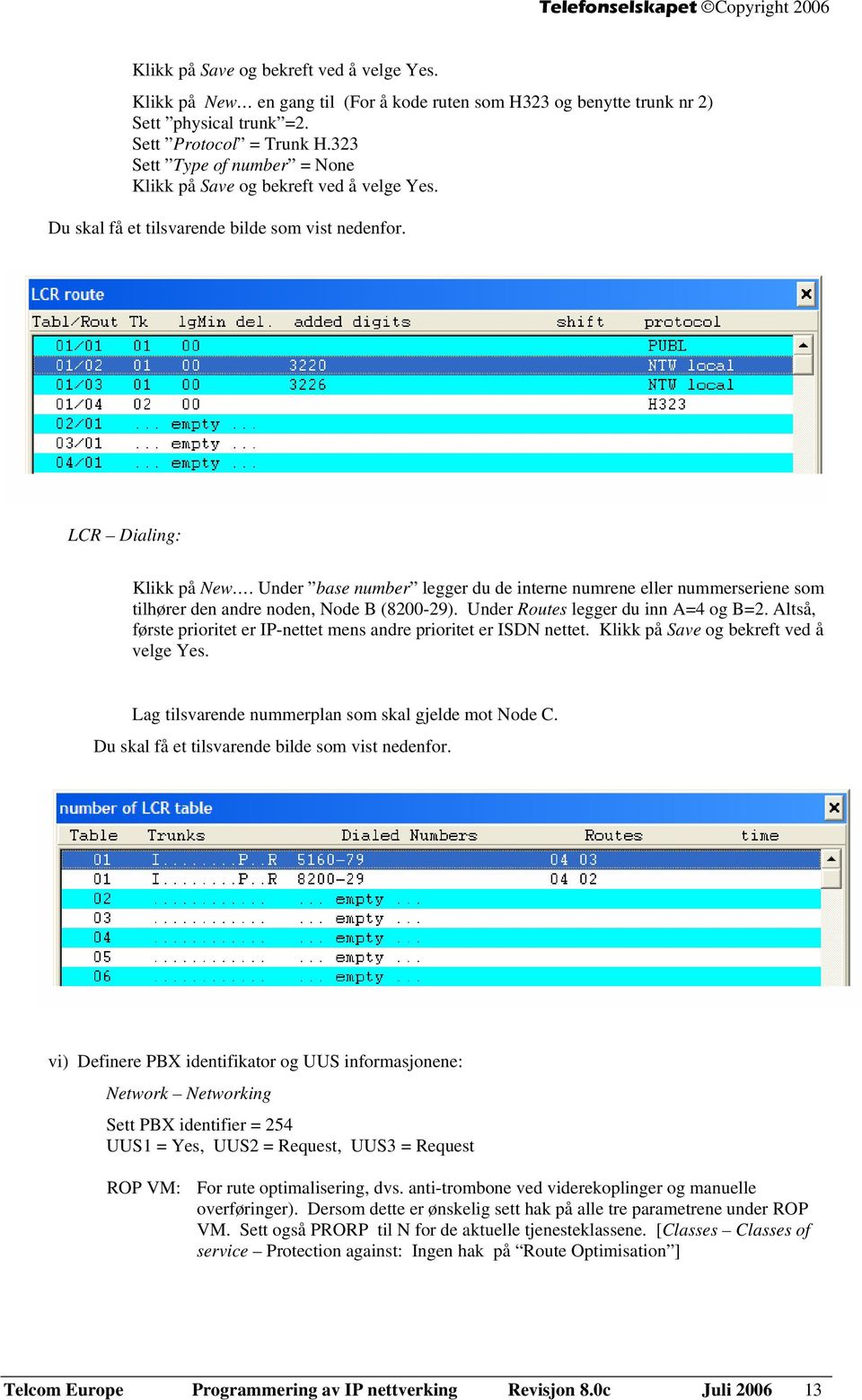 Under base number legger du de interne numrene eller nummerseriene som tilhører den andre noden, Node B (8200-29). Under Routes legger du inn A=4 og B=2.