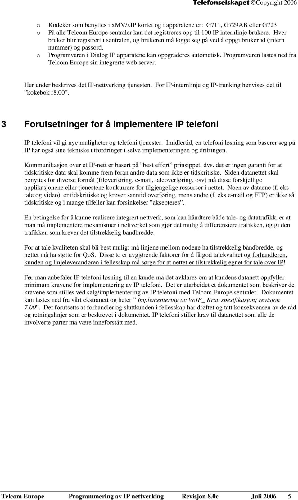 Programvaren lastes ned fra Telcom Europe sin integrerte web server. Her under beskrives det IP-nettverking tjenesten. For IP-internlinje og IP-trunking henvises det til kokebok r8.00.