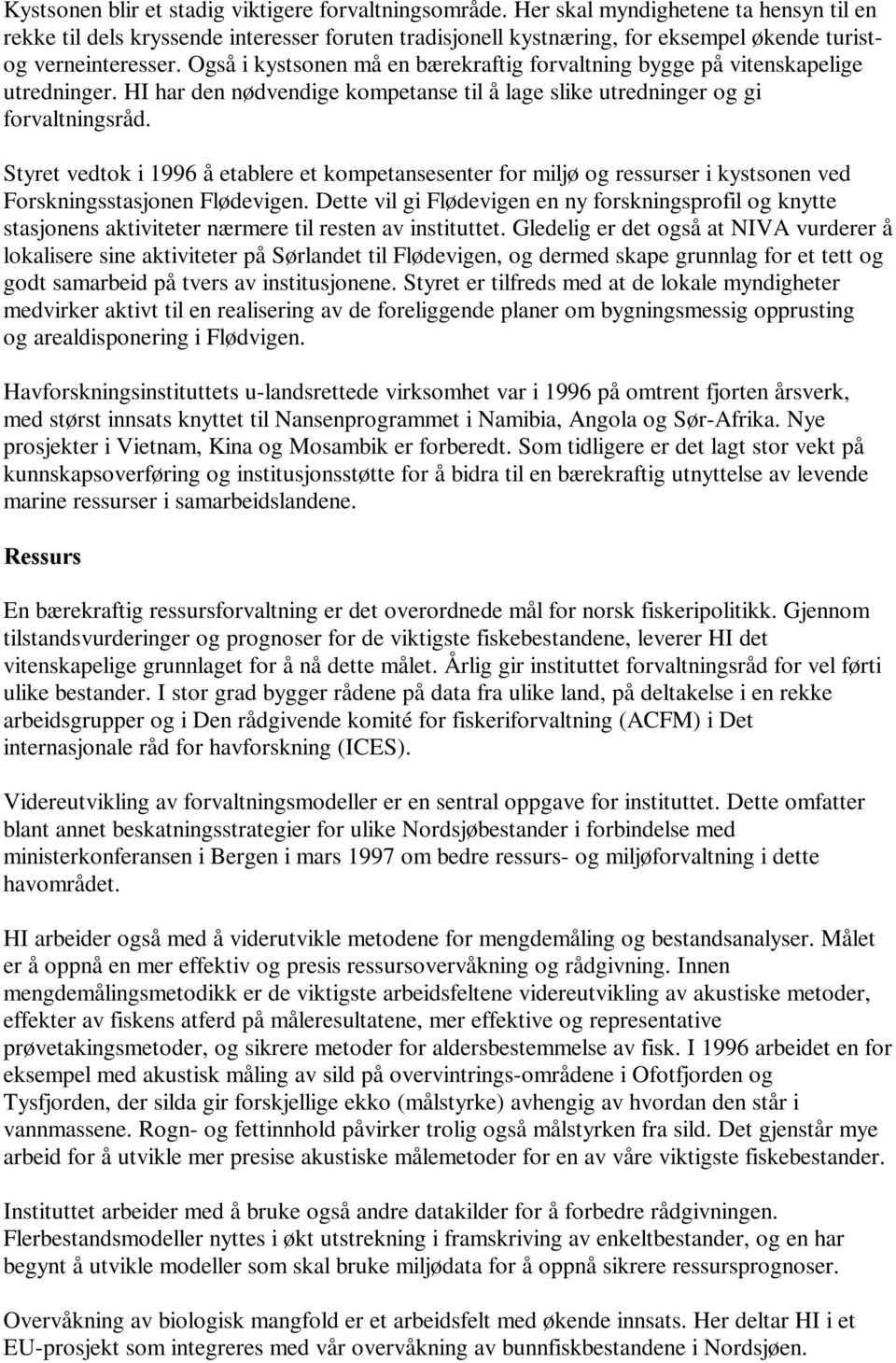 Også i kystsonen må en bærekraftig forvaltning bygge på vitenskapelige utredninger. HI har den nødvendige kompetanse til å lage slike utredninger og gi forvaltningsråd.