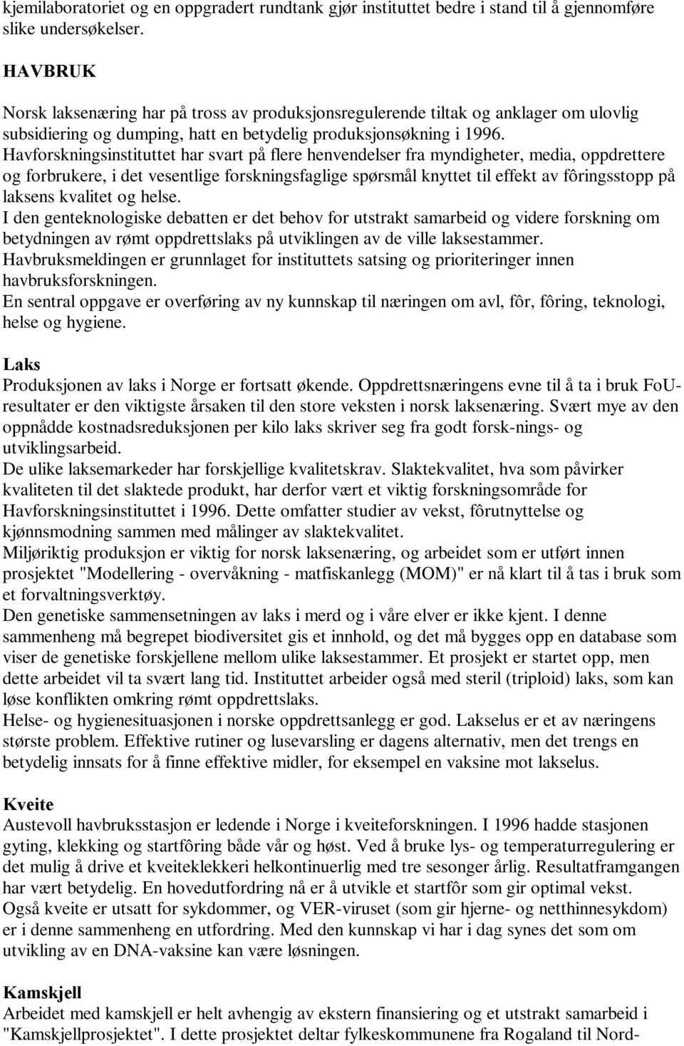 Havforskningsinstituttet har svart på flere henvendelser fra myndigheter, media, oppdrettere og forbrukere, i det vesentlige forskningsfaglige spørsmål knyttet til effekt av fôringsstopp på laksens