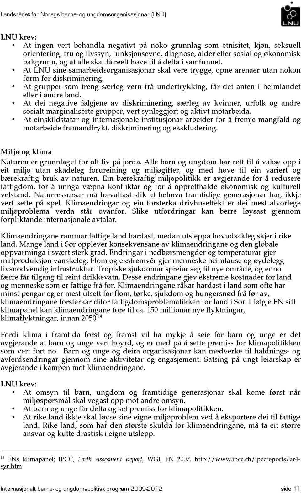 At grupper som treng særleg vern frå undertrykking, får det anten i heimlandet eller i andre land.