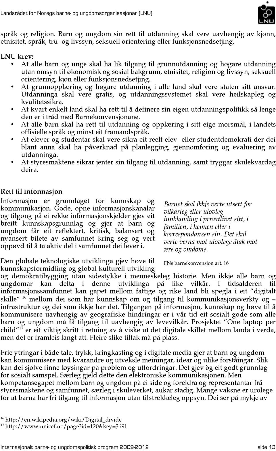 At alle barn og unge skal ha lik tilgang til grunnutdanning og høgare utdanning utan omsyn til økonomisk og sosial bakgrunn, etnisitet, religion og livssyn, seksuell orientering, kjøn eller