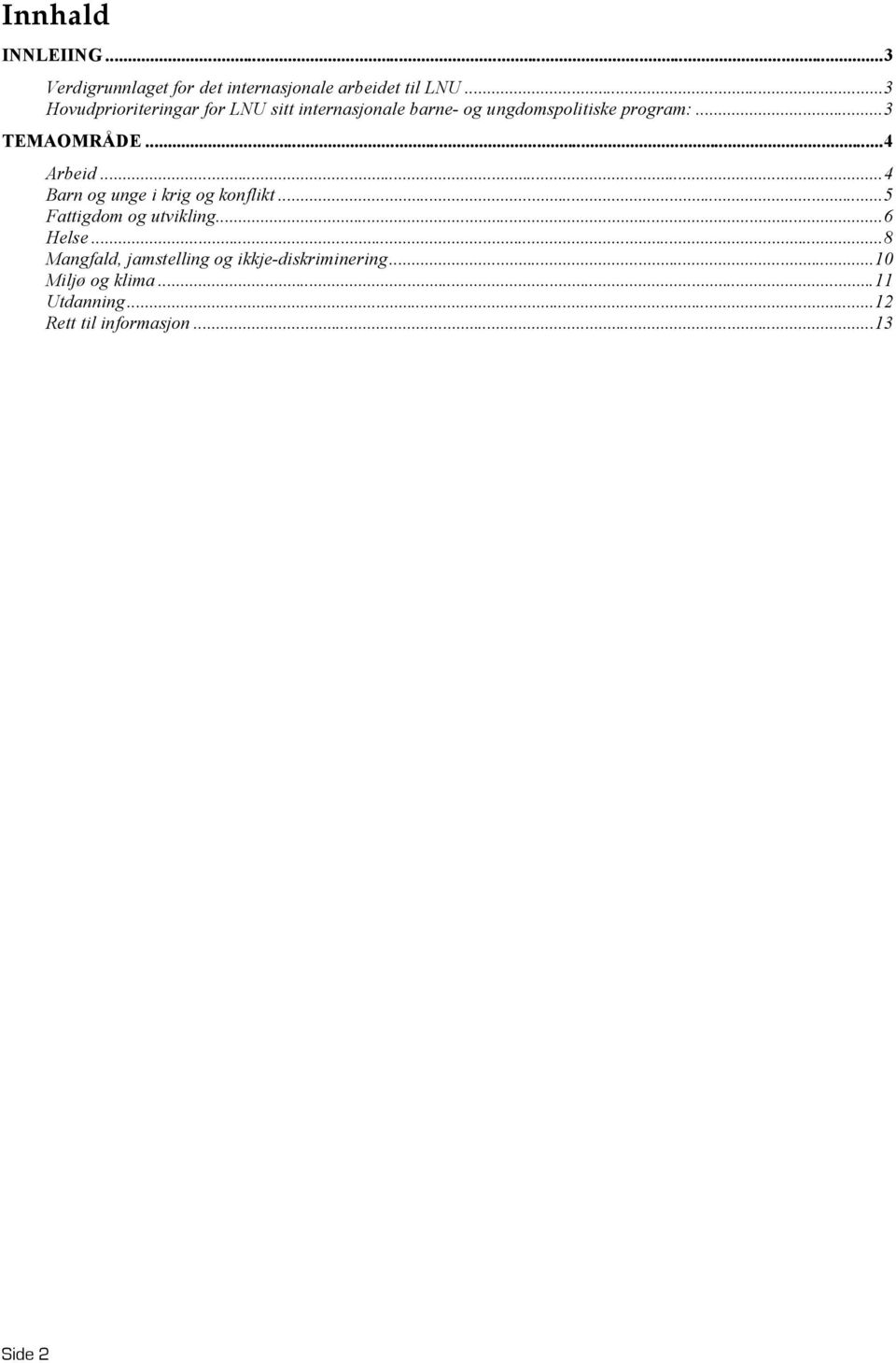 ..3 TEMAOMRÅDE...4 Arbeid...4 Barn og unge i krig og konflikt...5 Fattigdom og utvikling...6 Helse.