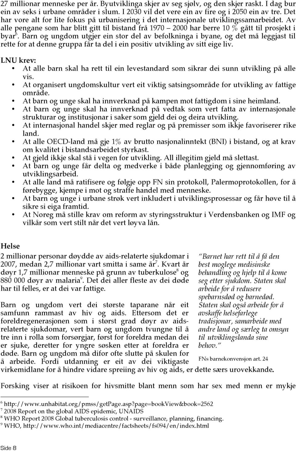 Barn og ungdom utgjer ein stor del av befolkninga i byane, og det må leggjast til rette for at denne gruppa får ta del i ein positiv utvikling av sitt eige liv.