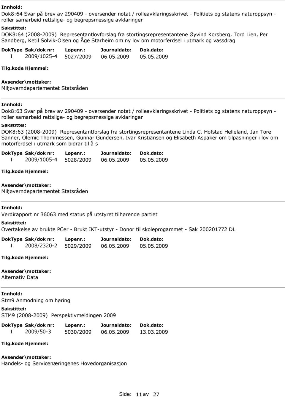 Miljøverndepartementet Statsråden Dok8:63 Svar på brev av 290409 - oversender notat / rolleavklaringsskrivet - Politiets og statens naturoppsyn - roller samarbeid rettslige- og begrepsmessige