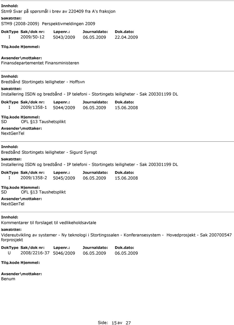 /2009 22.04.2009 Finansdepartementet Finansministeren Bredbånd Stortingets leiligheter - Hoffsvn nstallering SDN og bredbånd - P telefoni - Stortingets leiligheter - Sak 200301199 DL Tilg.