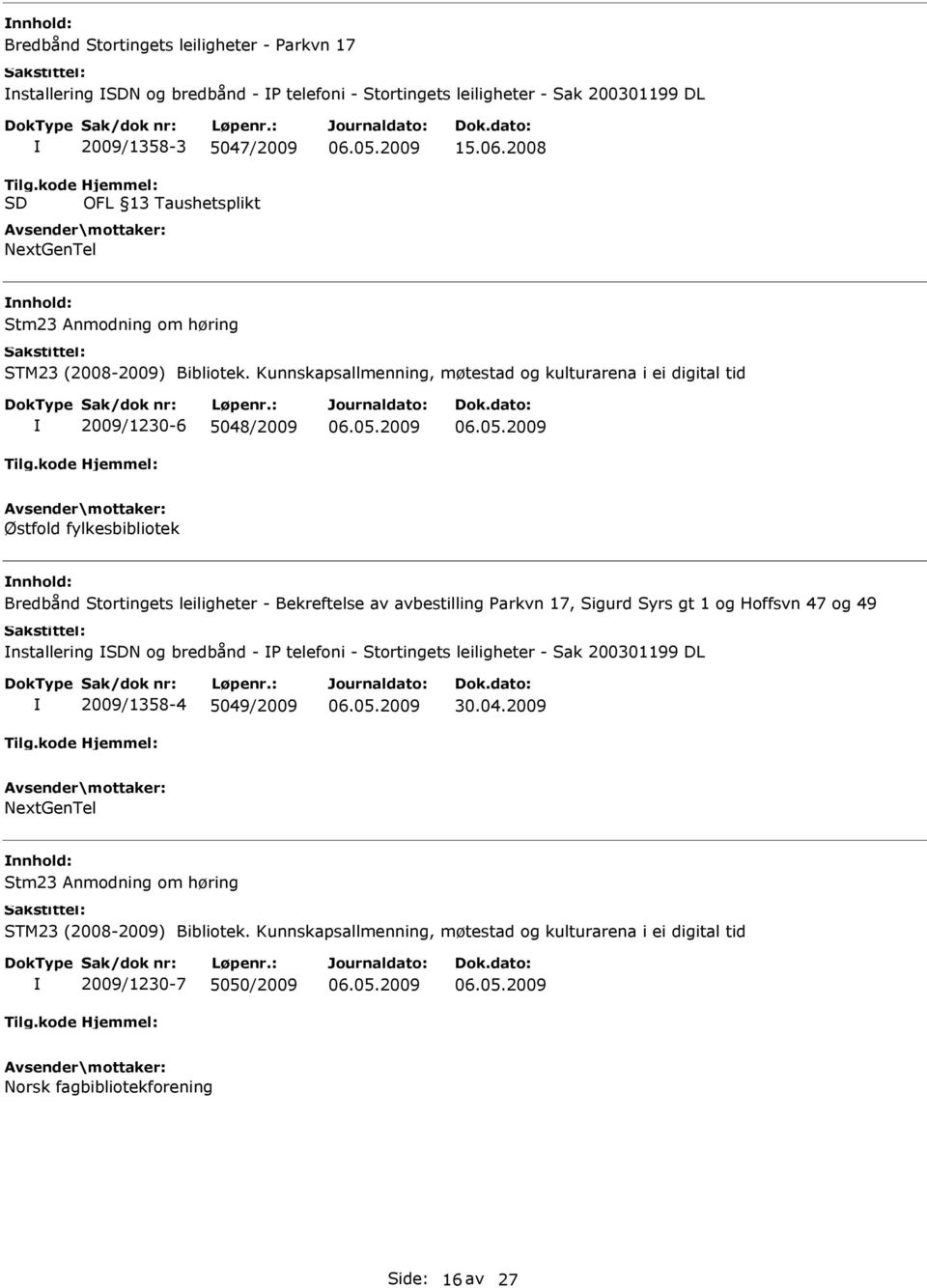 Kunnskapsallmenning, møtestad og kulturarena i ei digital tid 2009/1230-6 5048/2009 Østfold fylkesbibliotek Bredbånd Stortingets leiligheter - Bekreftelse av avbestilling Parkvn 17, Sigurd Syrs gt 1