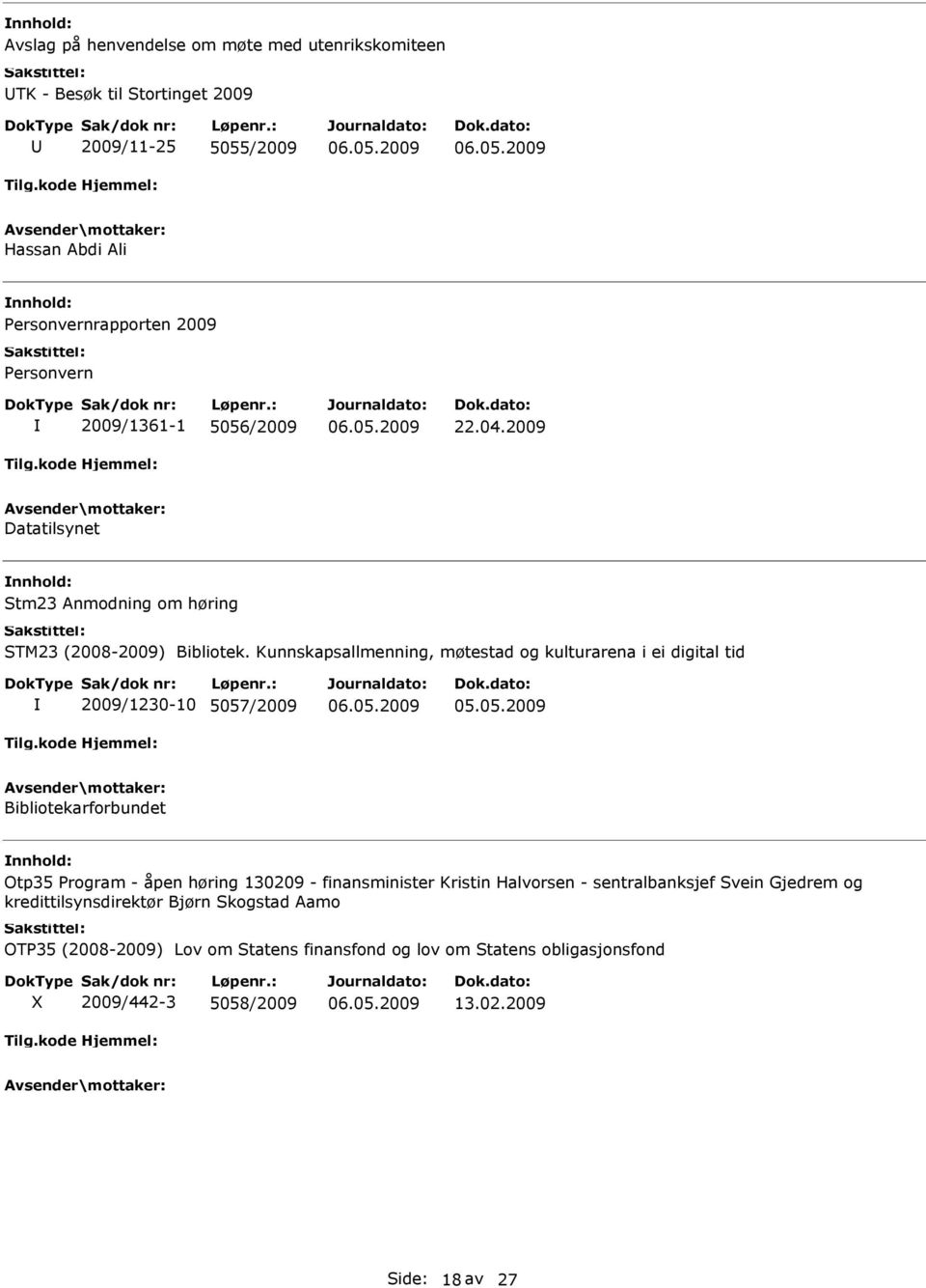 Kunnskapsallmenning, møtestad og kulturarena i ei digital tid 2009/1230-10 5057/2009 Bibliotekarforbundet Otp35 Program - åpen høring