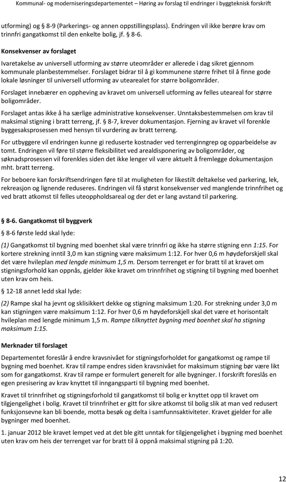 Forslaget bidrar til å gi kommunene større frihet til å finne gode lokale løsninger til universell utforming av utearealet for større boligområder.