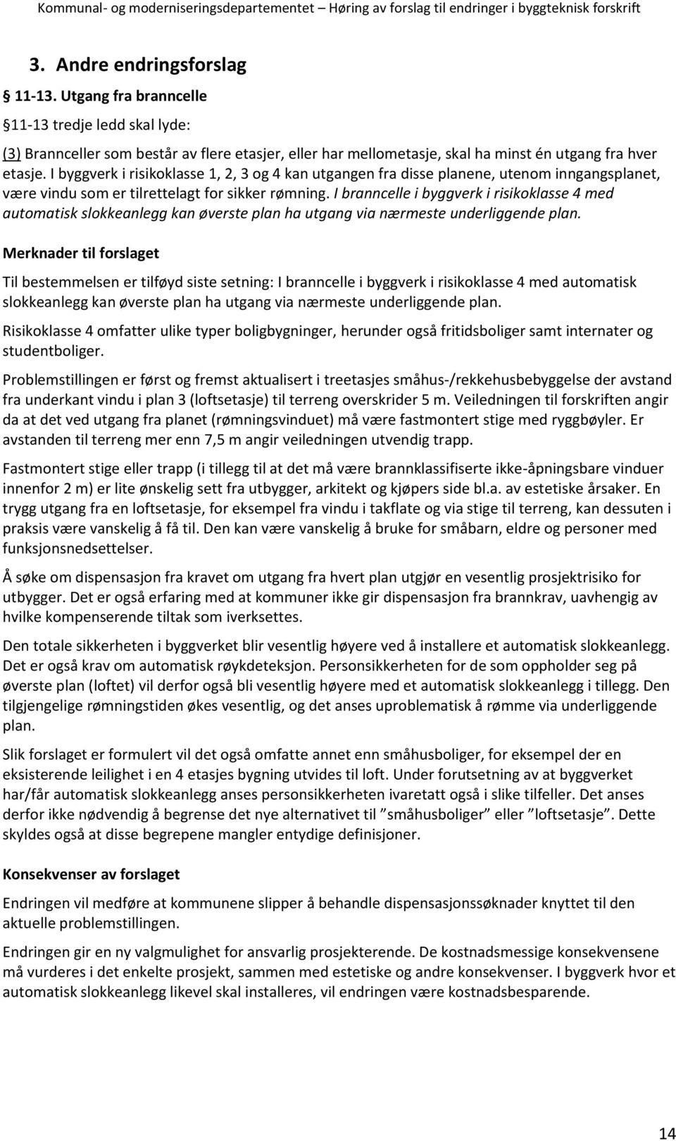 I branncelle i byggverk i risikoklasse 4 med automatisk slokkeanlegg kan øverste plan ha utgang via nærmeste underliggende plan.