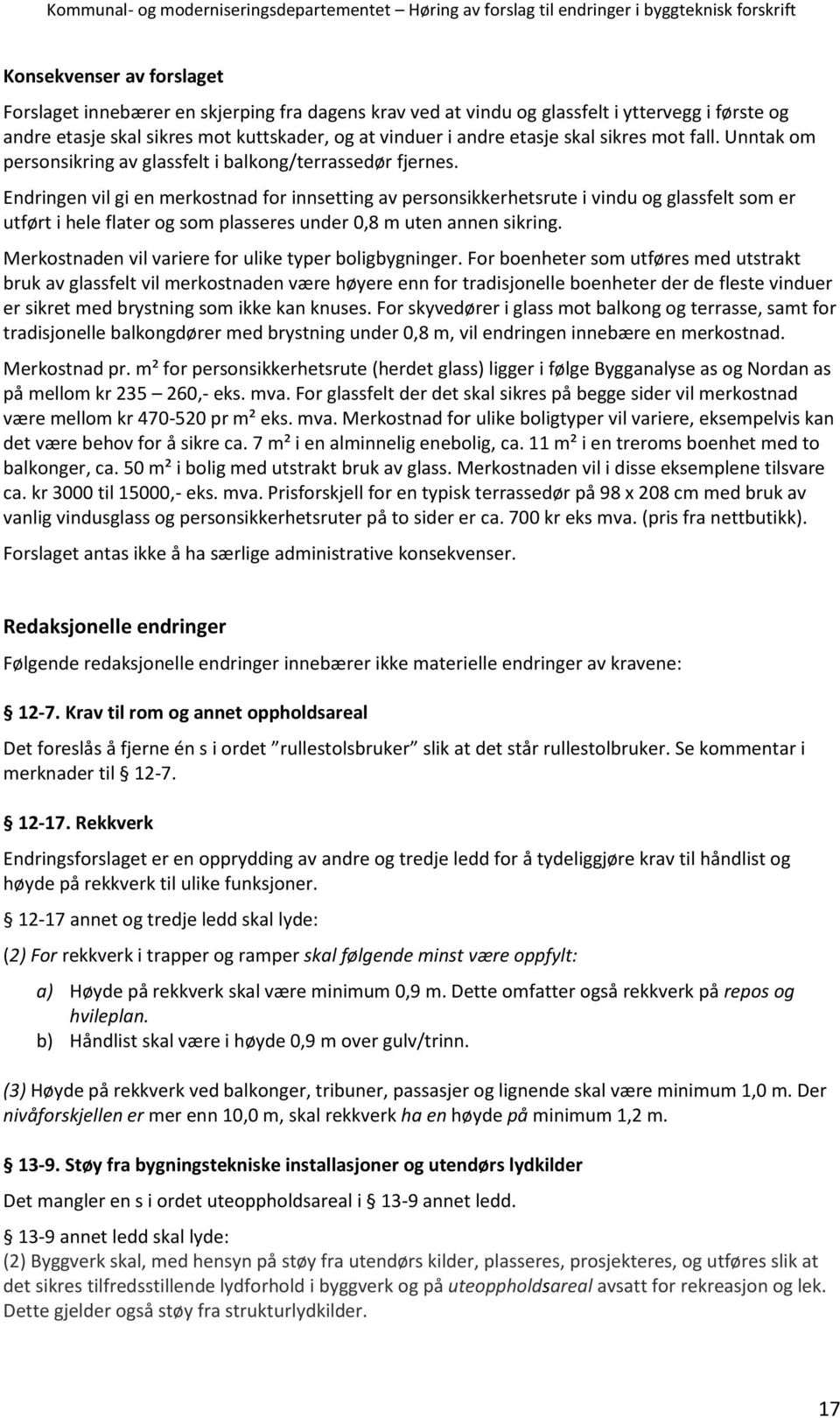 Endringen vil gi en merkostnad for innsetting av personsikkerhetsrute i vindu og glassfelt som er utført i hele flater og som plasseres under 0,8 m uten annen sikring.