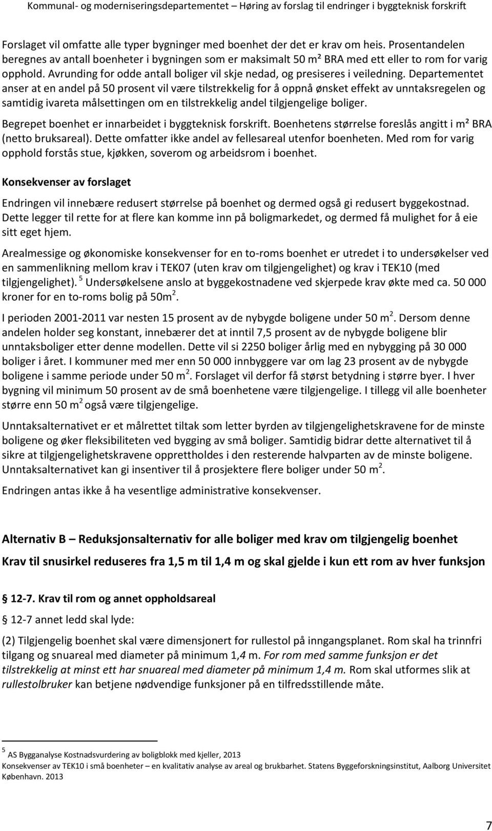 Departementet anser at en andel på 50 prosent vil være tilstrekkelig for å oppnå ønsket effekt av unntaksregelen og samtidig ivareta målsettingen om en tilstrekkelig andel tilgjengelige boliger.