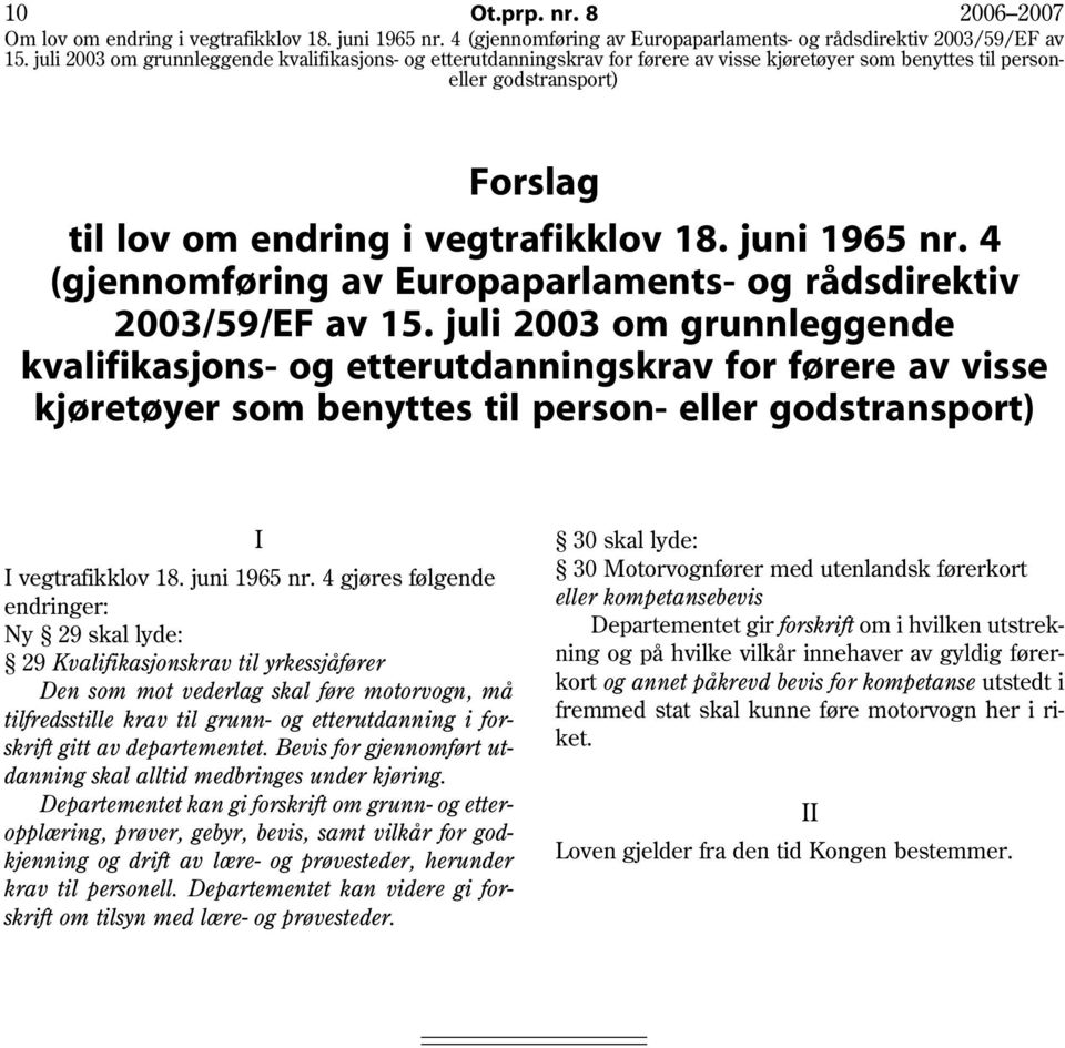 4 gjøres følgende endringer: Ny 29 skal lyde: 29 Kvalifikasjonskrav til yrkessjåfører Den som mot vederlag skal føre motorvogn, må tilfredsstille krav til grunn- og etterutdanning i forskrift gitt av