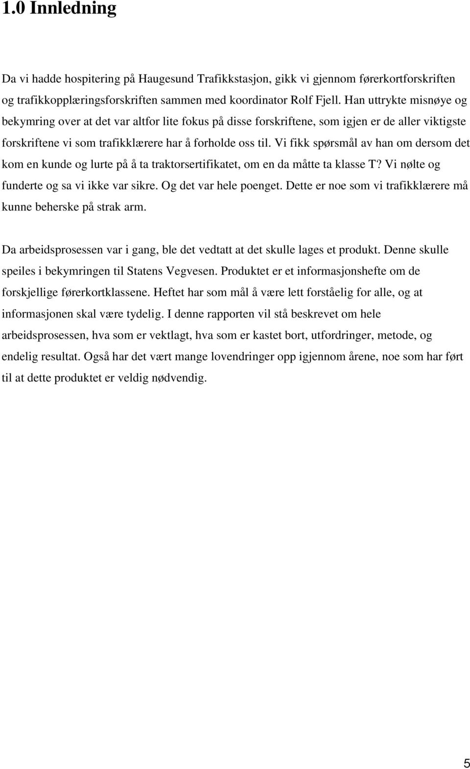 Vi fikk spørsmål av han om dersom det kom en kunde og lurte på å ta traktorsertifikatet, om en da måtte ta klasse T? Vi nølte og funderte og sa vi ikke var sikre. Og det var hele poenget.