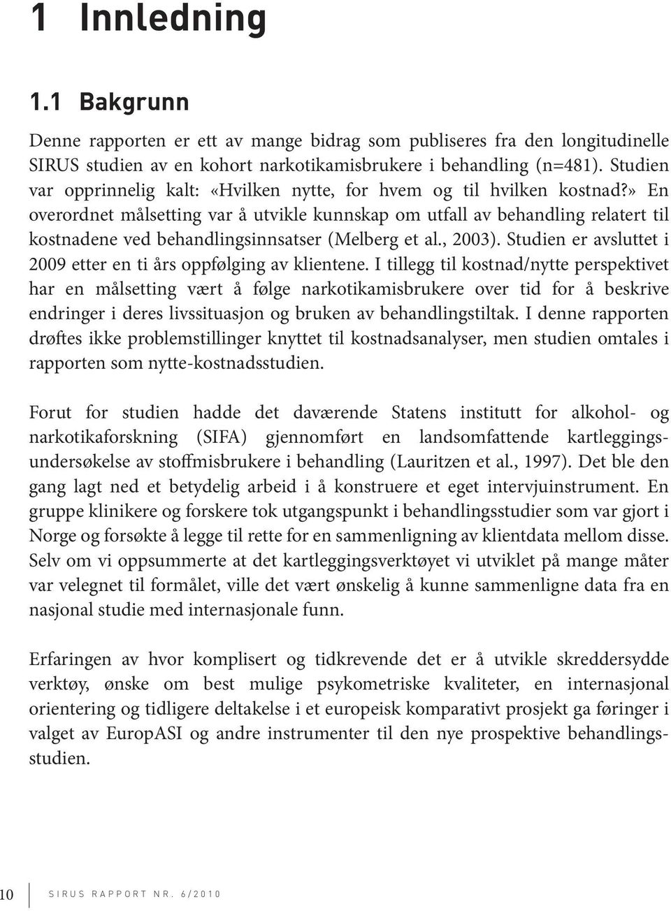 » En overordnet målsetting var å utvikle kunnskap om utfall av behandling relatert til kostnadene ved behandlingsinnsatser (Melberg et al., 2003).