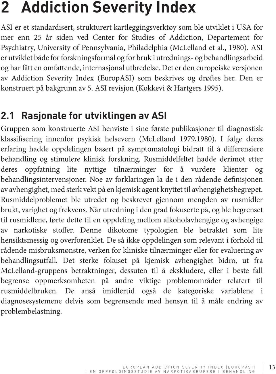 ASI er utviklet både for forskningsformål og for bruk i utrednings- og behandlingsarbeid og har fått en omfattende, internasjonal utbredelse.