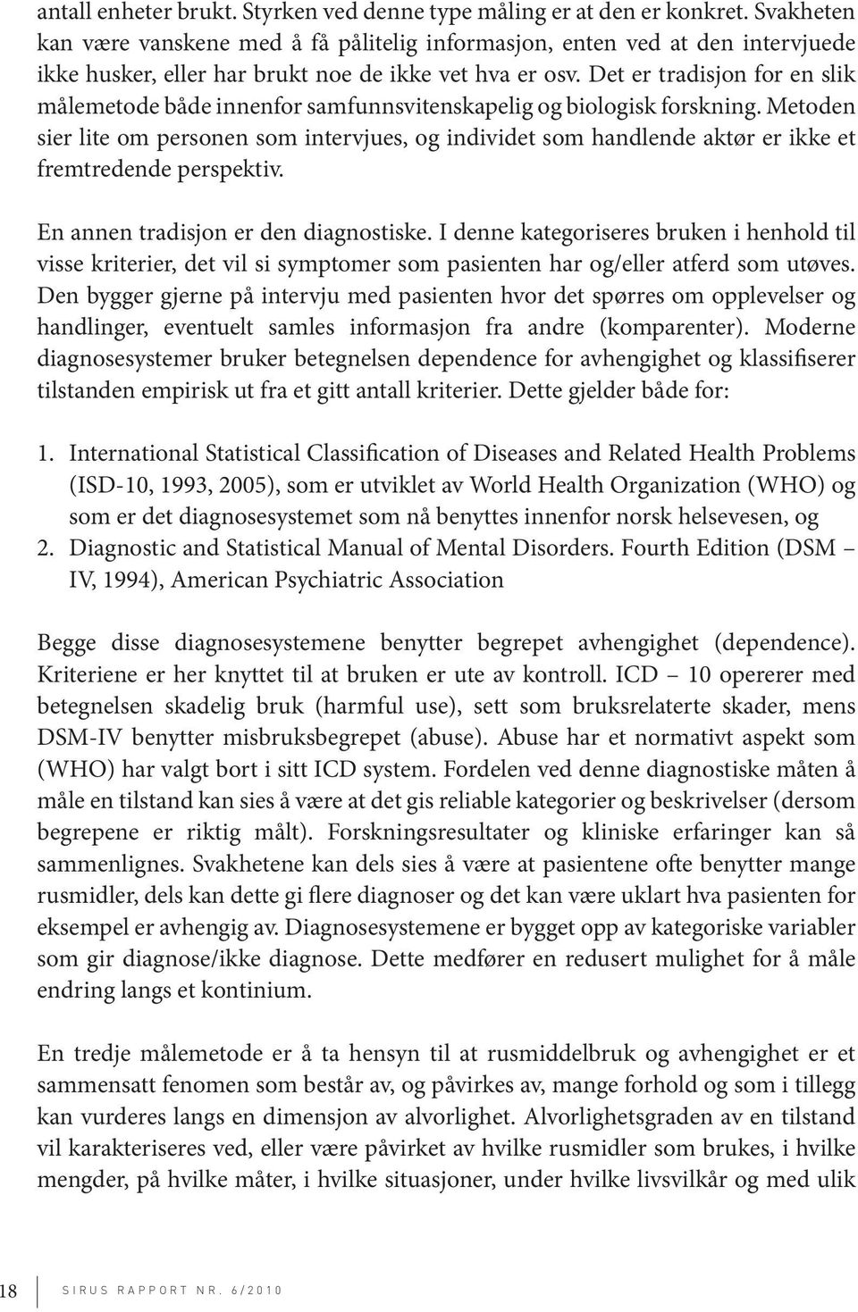 Det er tradisjon for en slik målemetode både innenfor samfunnsvitenskapelig og biologisk forskning.