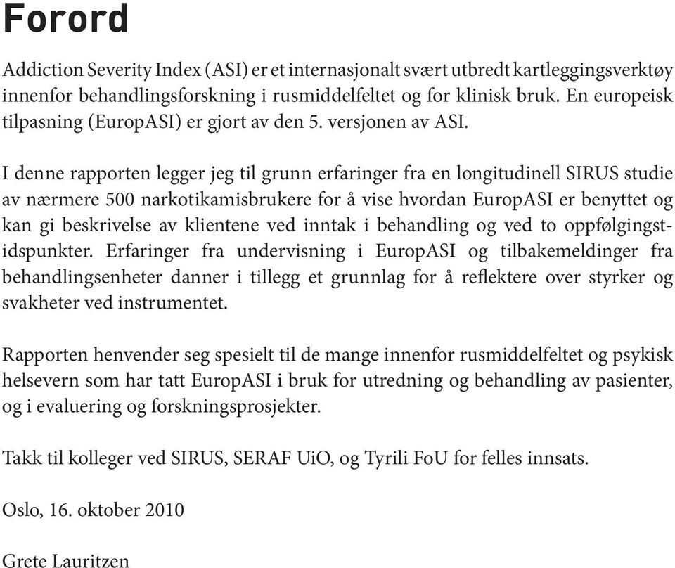 I denne rapporten legger jeg til grunn erfaringer fra en longitudinell SIRUS studie av nærmere 500 narkotikamisbrukere for å vise hvordan EuropASI er benyttet og kan gi beskrivelse av klientene ved