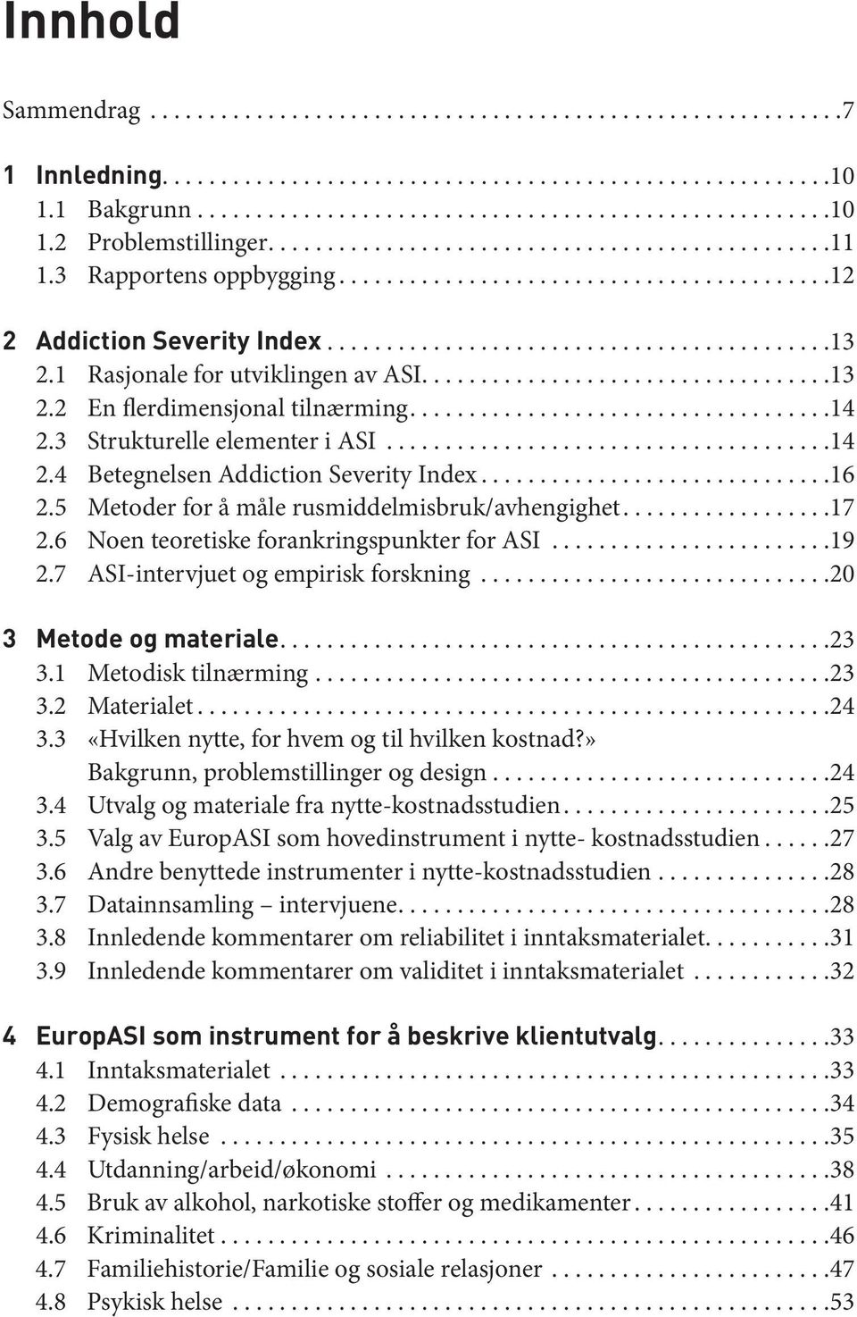 5 Metoder for å måle rusmiddelmisbruk/avhengighet....17 2.6 Noen teoretiske forankringspunkter for ASI...19 2.7 ASI-intervjuet og empirisk forskning...20 3 Metode og materiale....23 3.