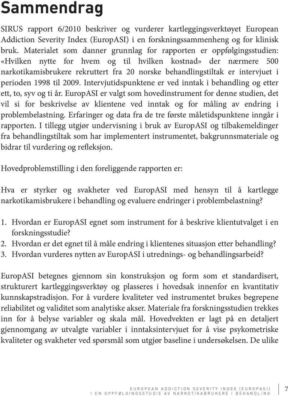 intervjuet i perioden 1998 til 2009. Intervjutidspunktene er ved inntak i behandling og etter ett, to, syv og ti år.