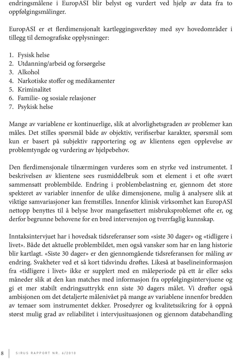 Narkotiske stoffer og medikamenter 5. Kriminalitet 6. Familie- og sosiale relasjoner 7. Psykisk helse Mange av variablene er kontinuerlige, slik at alvorlighetsgraden av problemer kan måles.