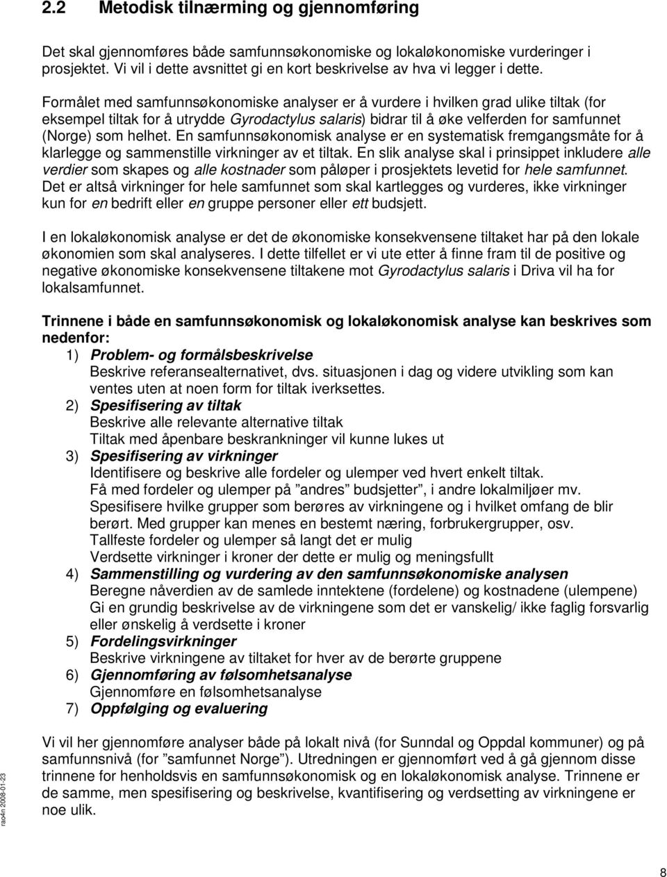 Formålet med samfunnsøkonomiske analyser er å vurdere i hvilken grad ulike tiltak (for eksempel tiltak for å utrydde Gyrodactylus salaris) bidrar til å øke velferden for samfunnet (Norge) som helhet.