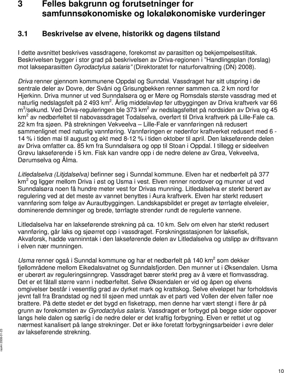 Beskrivelsen bygger i stor grad på beskrivelsen av Driva-regionen i Handlingsplan (forslag) mot lakseparasitten Gyrodactylus salaris (Direktoratet for naturforvaltning (DN) 2008).