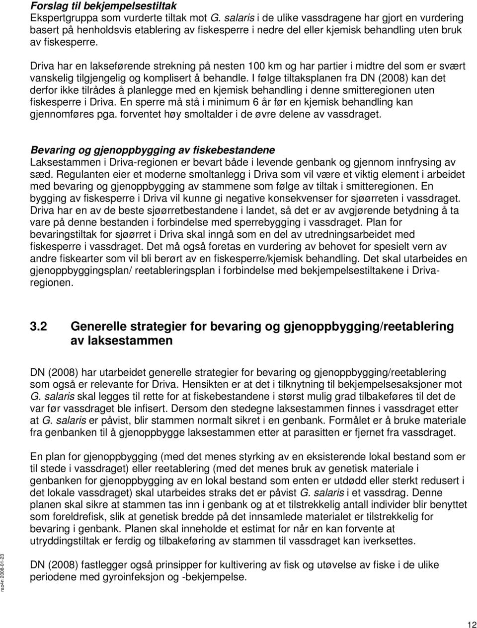 Driva har en lakseførende strekning på nesten 100 km og har partier i midtre del som er svært vanskelig tilgjengelig og komplisert å behandle.