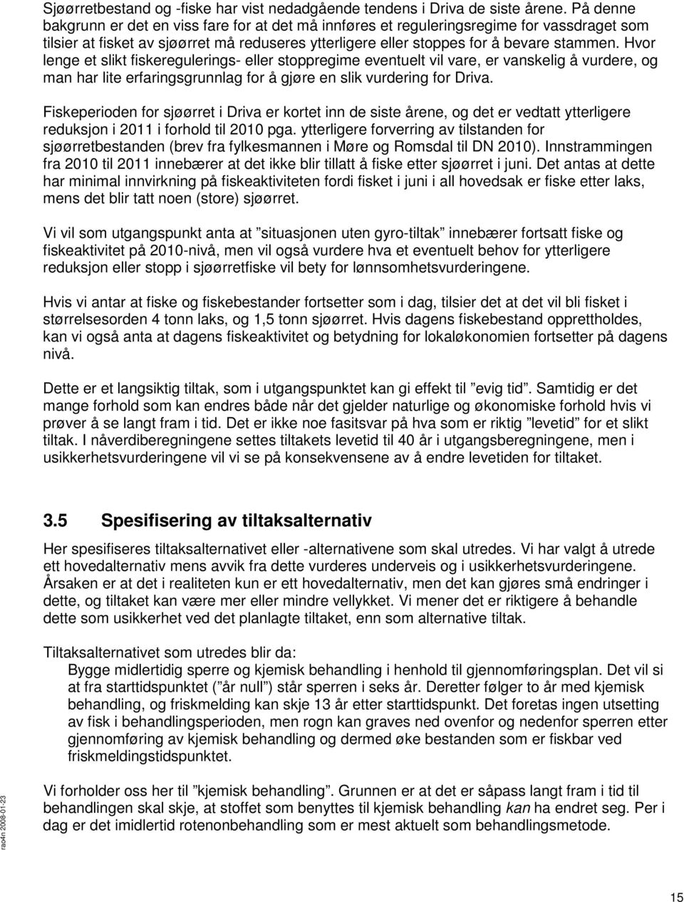 Hvor lenge et slikt fiskeregulerings- eller stoppregime eventuelt vil vare, er vanskelig å vurdere, og man har lite erfaringsgrunnlag for å gjøre en slik vurdering for Driva.