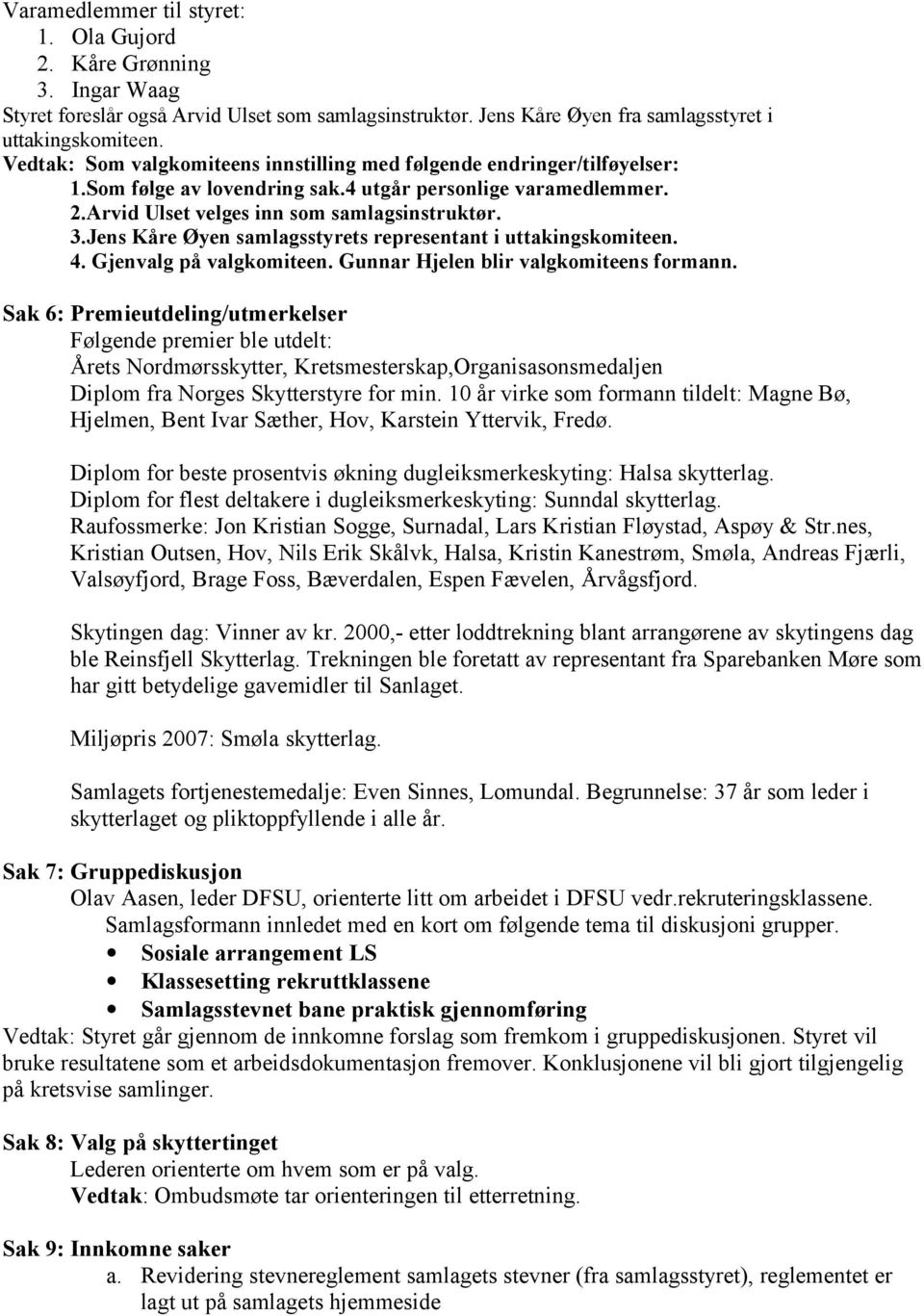 Jens Kåre Øyen samlagsstyrets representant i uttakingskomiteen. 4. Gjenvalg på valgkomiteen. Gunnar Hjelen blir valgkomiteens formann.