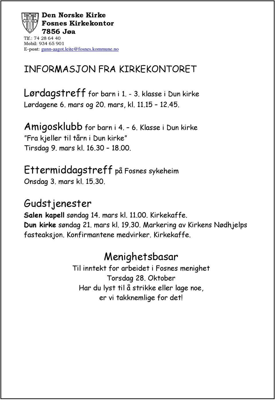 Ettermiddagstreff på Fosnes sykeheim Onsdag 3. mars kl. 15.30. Gudstjenester Salen kapell søndag 14. mars kl. 11.00. Kirkekaffe. Dun kirke søndag 21. mars kl. 19.30. Markering av Kirkens Nødhjelps fasteaksjon.