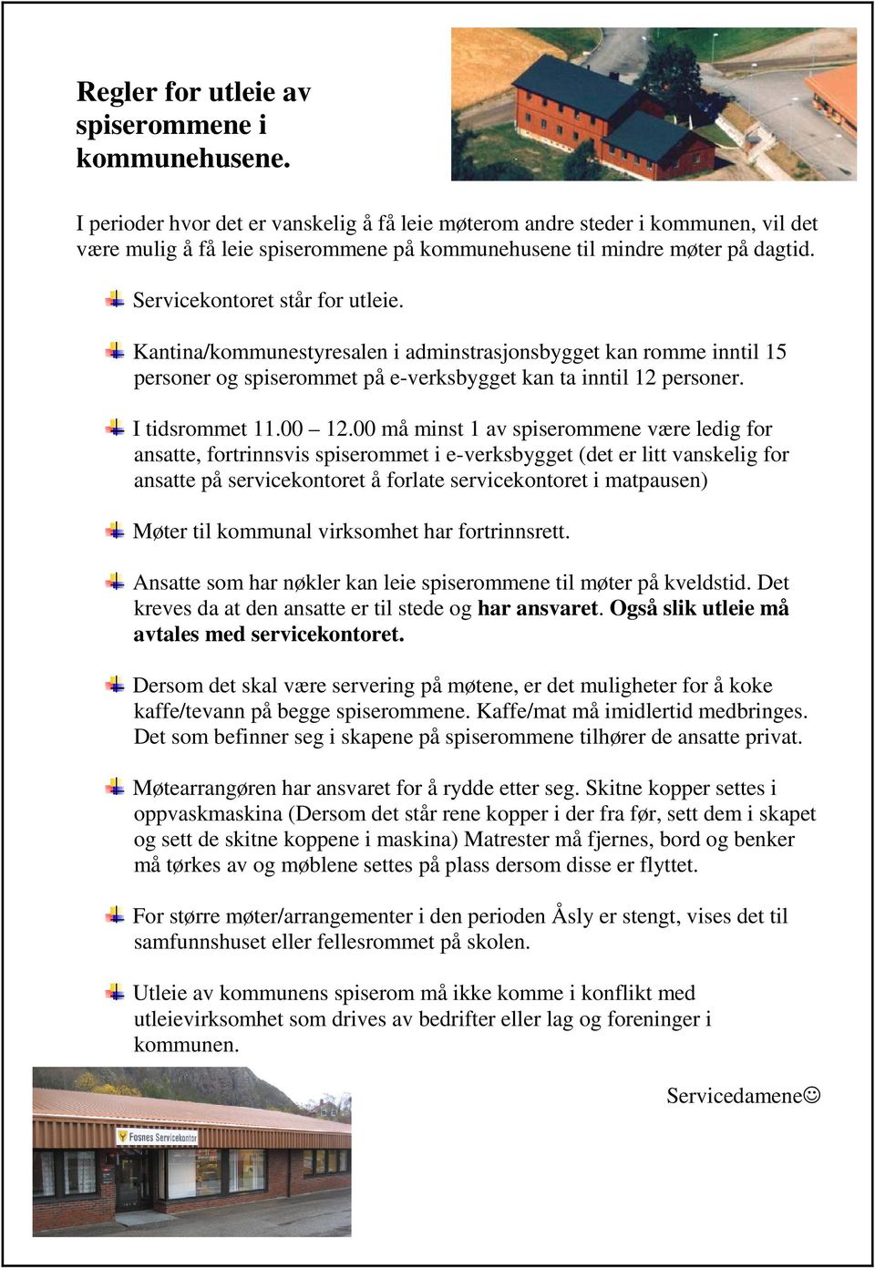 Kantina/kommunestyresalen i adminstrasjonsbygget kan romme inntil 15 personer og spiserommet på e-verksbygget kan ta inntil 12 personer. I tidsrommet 11.00 12.