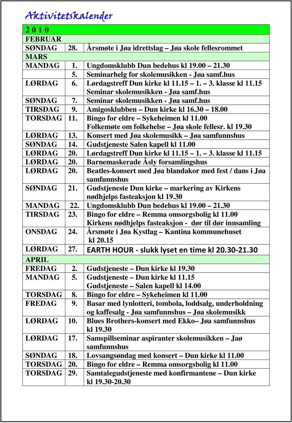 Amigosklubben Dun kirke kl 16.30 18.00 TORSDAG 11. Bingo for eldre Sykeheimen kl 11.00 Folkemøte om folkehelse Jøa skole fellesr. kl 19.30 LØRDAG 13.