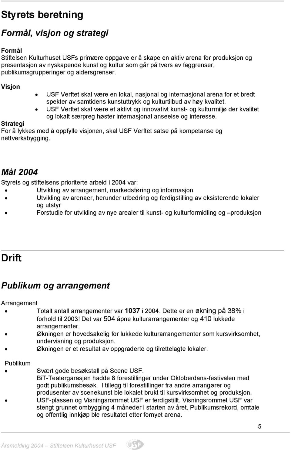 Visjon USF Verftet skal være en lokal, nasjonal og internasjonal arena for et bredt spekter av samtidens kunstuttrykk og kulturtilbud av høy kvalitet.