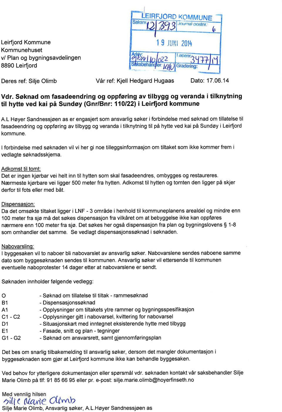 L Høyer Sandnessjøen as er engasjert som ansvarlig søker iforbindelse med søknad om tillatelse til fasadeendring og oppføring av tilbygg og veranda i tilknytning til på hytte ved kai på Sundøy i