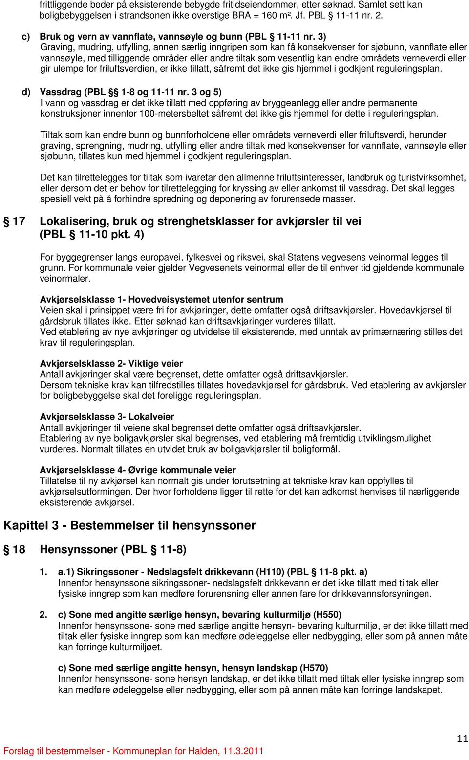 3) Graving, mudring, utfylling, annen særlig inngripen som kan få konsekvenser for sjøbunn, vannflate eller vannsøyle, med tilliggende områder eller andre tiltak som vesentlig kan endre områdets