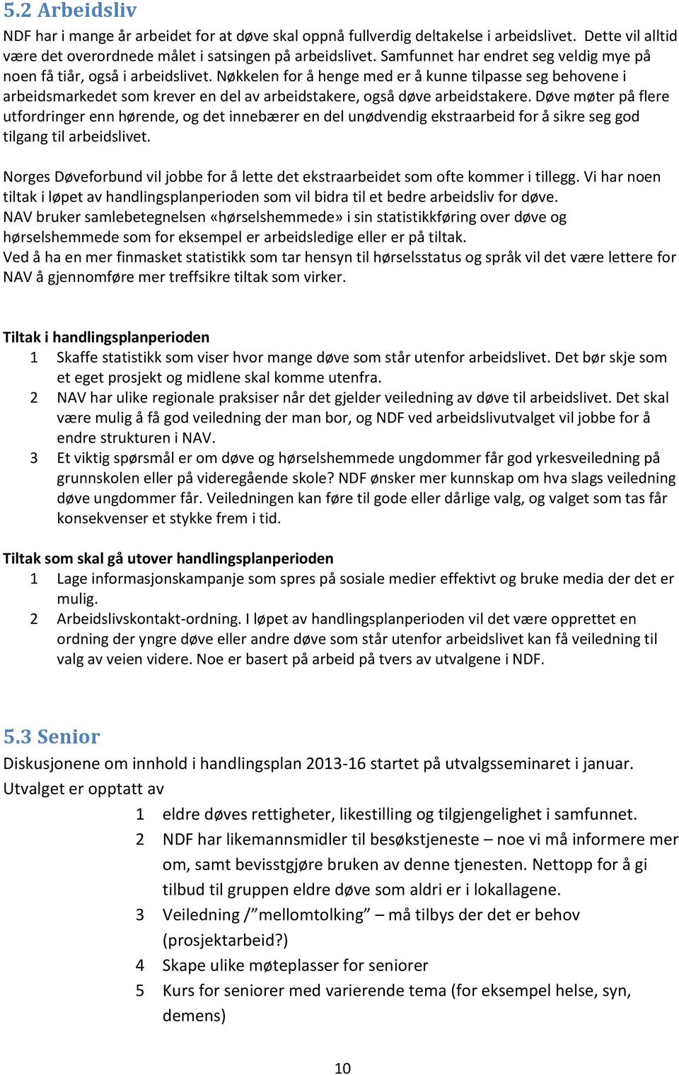 Nøkkelen for å henge med er å kunne tilpasse seg behovene i arbeidsmarkedet som krever en del av arbeidstakere, også døve arbeidstakere.