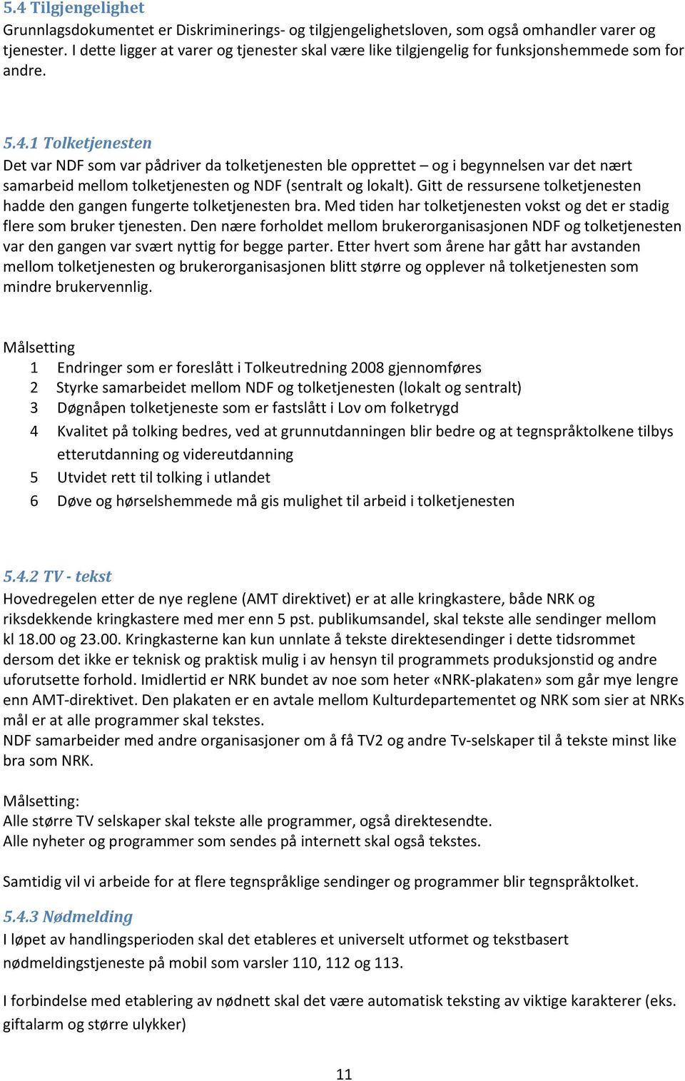 1 Tolketjenesten Det var NDF som var pådriver da tolketjenesten ble opprettet og i begynnelsen var det nært samarbeid mellom tolketjenesten og NDF (sentralt og lokalt).