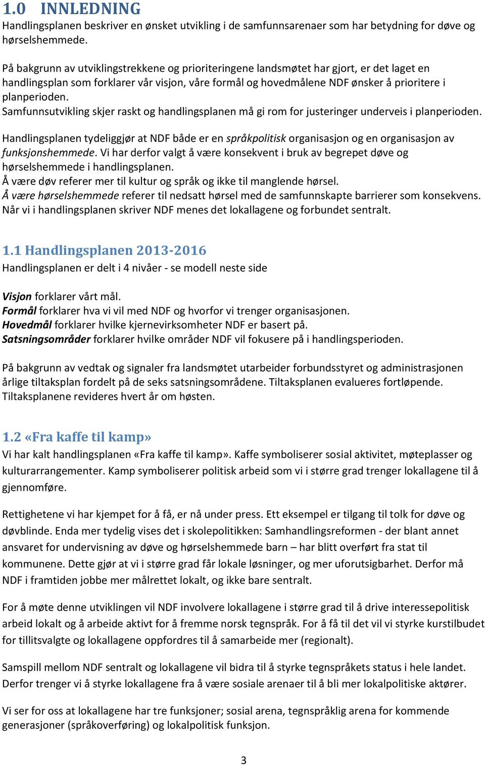 Samfunnsutvikling skjer raskt og handlingsplanen må gi rom for justeringer underveis i planperioden.