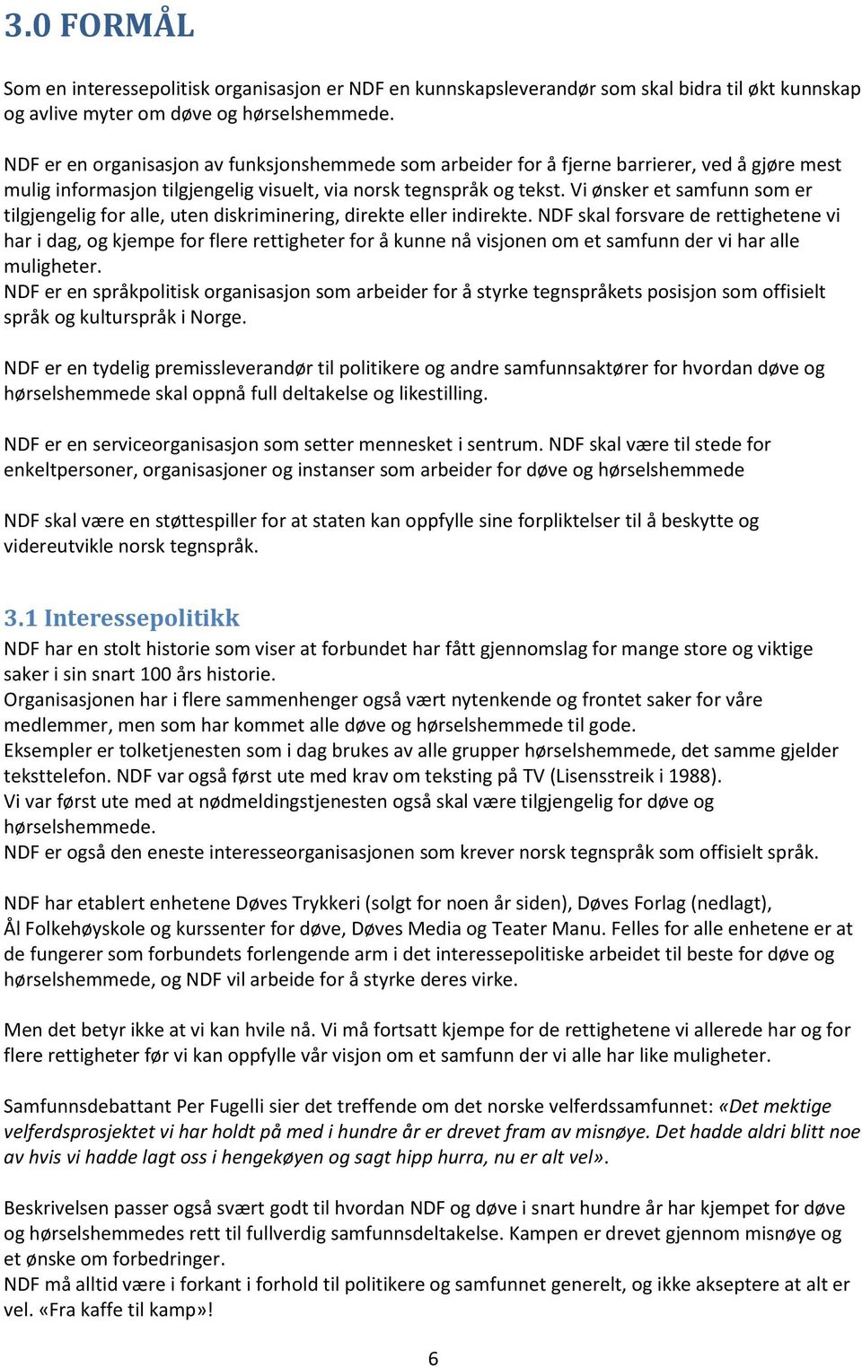 Vi ønsker et samfunn som er tilgjengelig for alle, uten diskriminering, direkte eller indirekte.