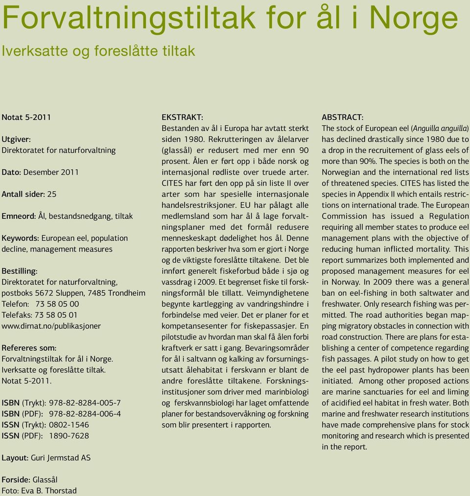 dirnat.no/publikasjoner Refereres som: Forvaltningstiltak for ål i Norge. Iverksatte og foreslåtte tiltak. Notat 5-2011.