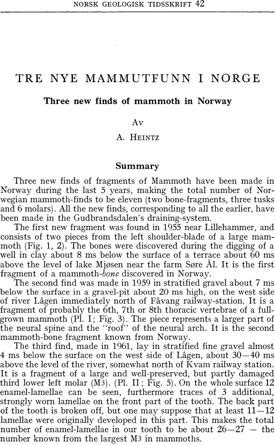 tusks and 6 molars). All the new finds, corresponding to all the earlier, have been made in the Gudbrandsdalen's draining-system.