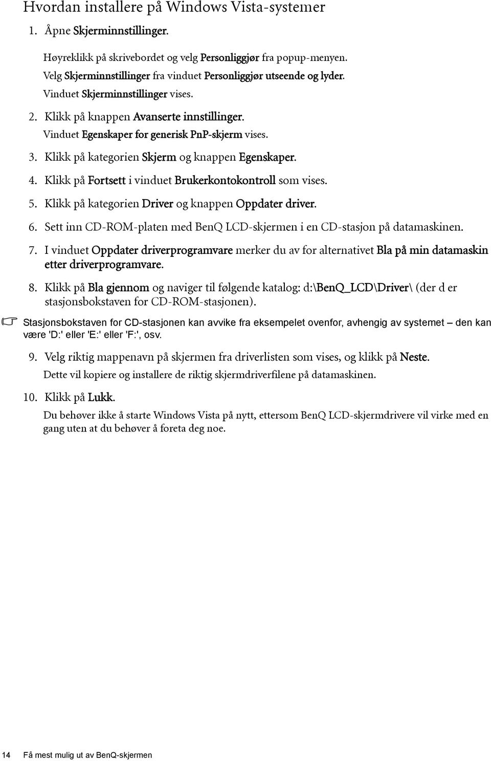 3. Klikk på kategorien Skjerm og knappen Egenskaper. 4. Klikk på Fortsett i vinduet Brukerkontokontroll som vises. 5. Klikk på kategorien Driver og knappen Oppdater driver. 6.