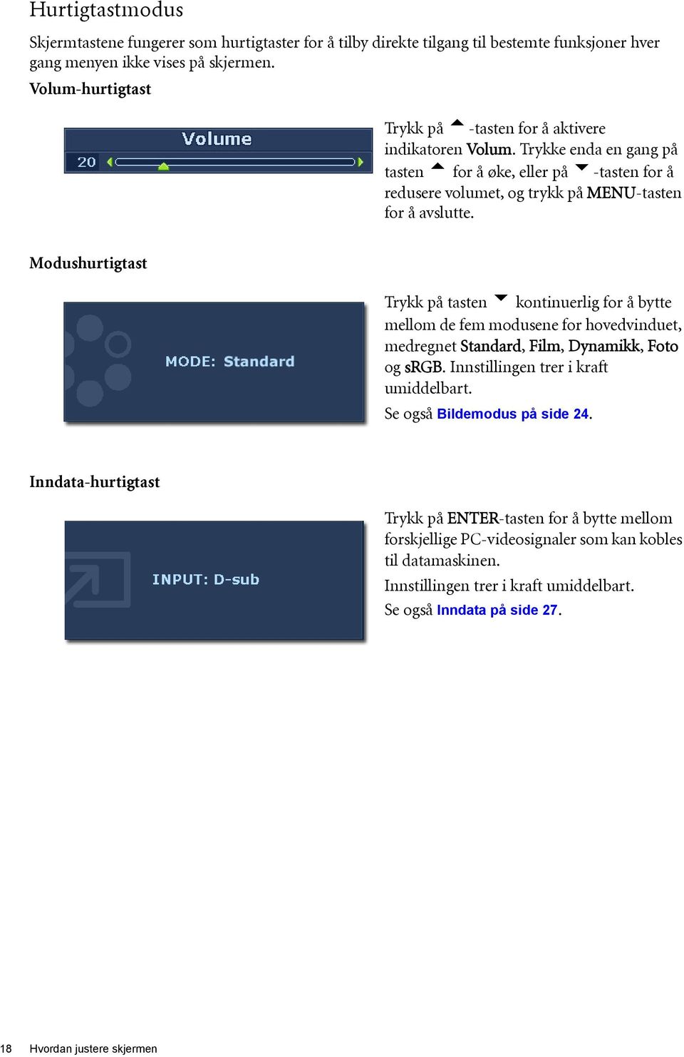 Modushurtigtast Trykk på tasten u kontinuerlig for å bytte mellom de fem modusene for hovedvinduet, medregnet Standard, Film, Dynamikk, Foto og srgb. Innstillingen trer i kraft umiddelbart.