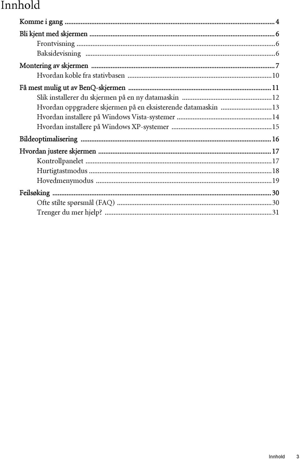 ..12 Hvordan oppgradere skjermen på en eksisterende datamaskin...13 Hvordan installere på Windows Vista-systemer.