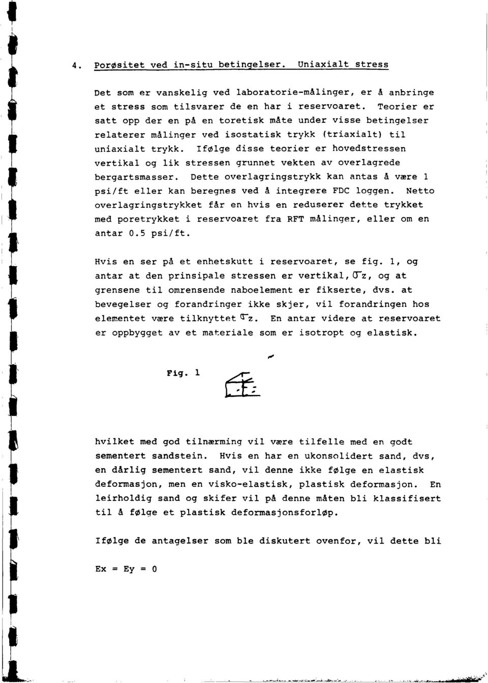 følge disse terier er hvedstressen vertikal g lik stressen grunnet vekten av verlagrede bergartsmasser. Dette verlagringstrykk kan antas å være l psi/ft eller kan beregnes ved å integrere FDC lggen.